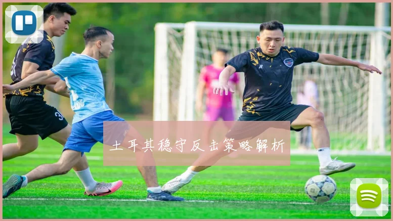 土耳其稳守反击策略解析