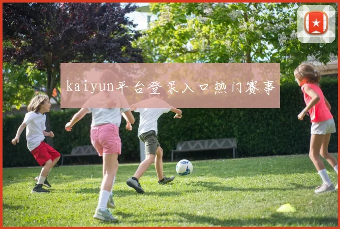 kaiyun平台登录入口热门赛事