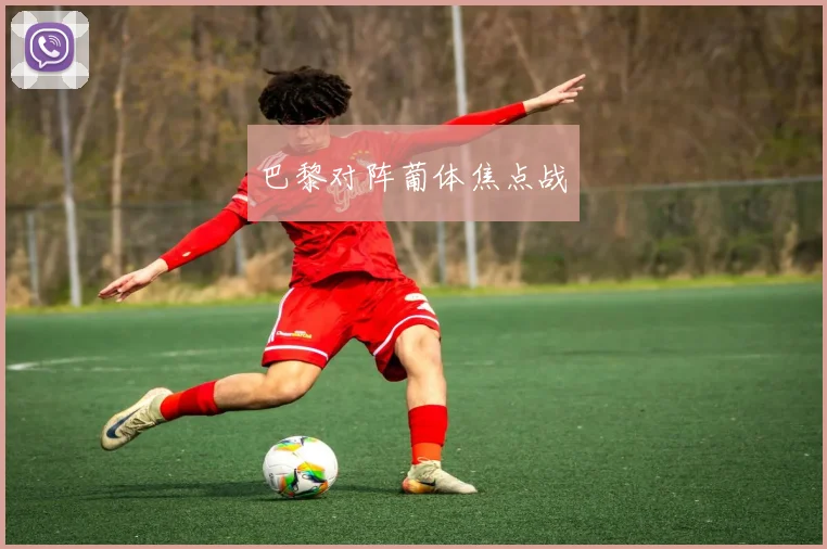 巴黎对阵葡体焦点战