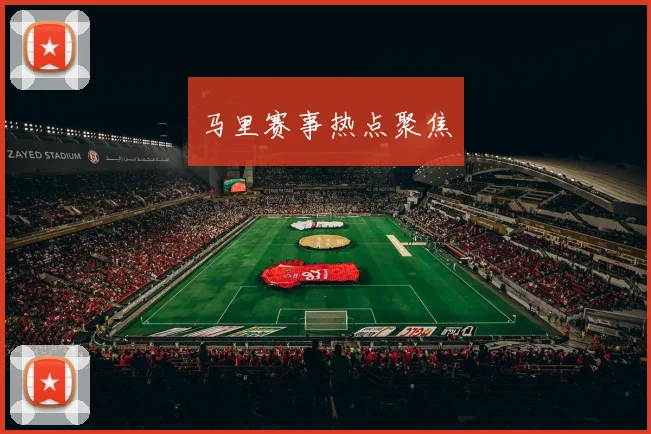马里赛事热点聚焦