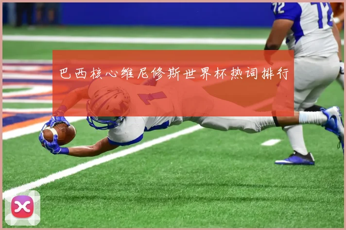 巴西核心维尼修斯世界杯热词排行