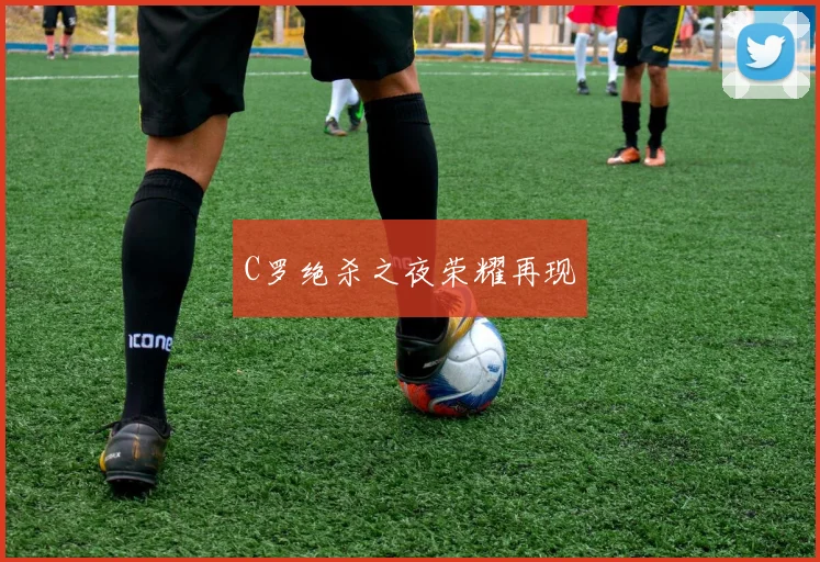 C罗绝杀之夜荣耀再现