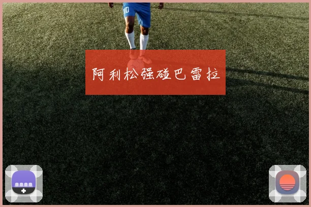 阿利松强碰巴雷拉