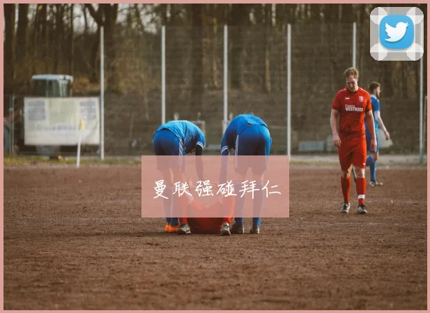 曼联强碰拜仁