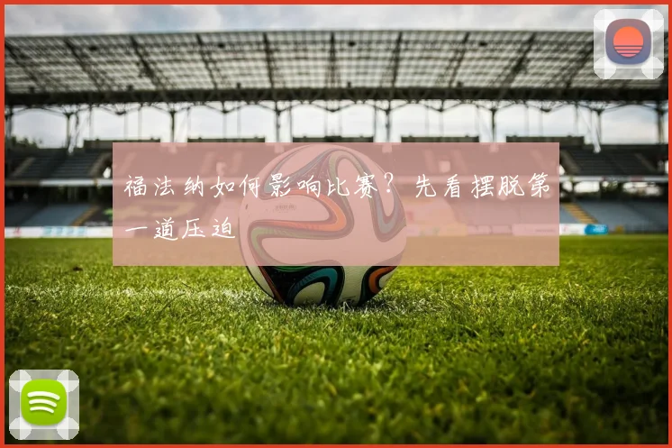 福法纳如何影响比赛?先看摆脱第一道压迫