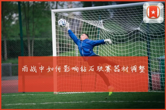 雨战中如何影响钻石联赛器材调整