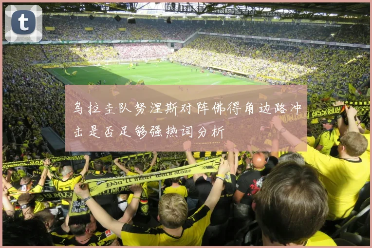 乌拉圭队努涅斯对阵佛得角边路冲击是否足够强热词分析
